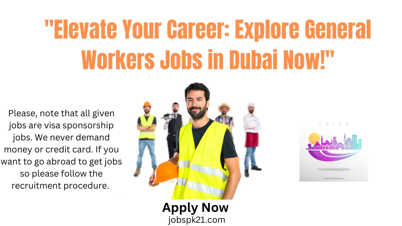 Elevate Your Career Explore General Workers Jobs in Dubai Now!